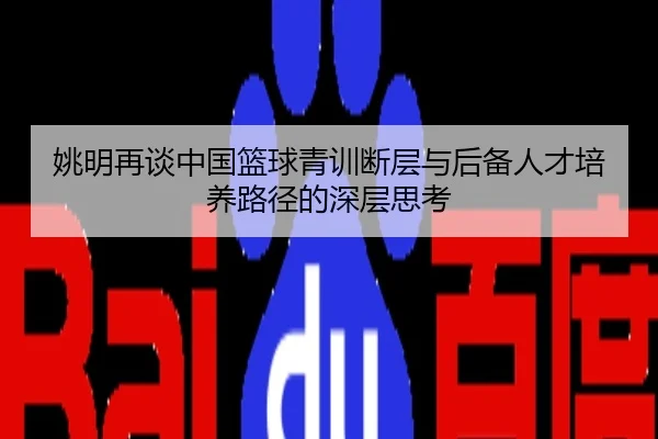 姚明再谈中国篮球青训断层与后备人才培养路径的深层思考
