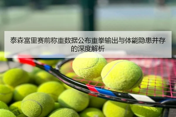 泰森富里赛前称重数据公布重拳输出与体能隐患并存的深度解析